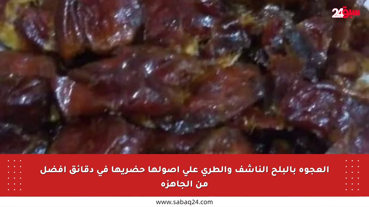 العجوة بالبلح الناشف والطري على أصولها حضريها في دقائق أفضل من الجاهزة